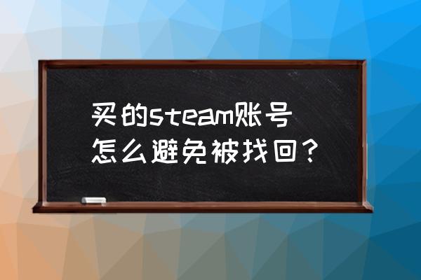 steam账号怎样不能被找回 买的steam账号怎么避免被找回？