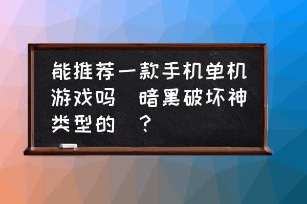 暗黑破坏神不朽是单机游戏吗 能推荐一款手机单机游戏吗（暗黑破坏神类型的）？