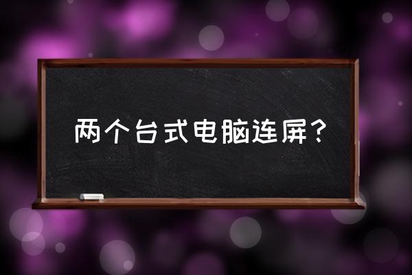 两台主机如何同时显示 两个台式电脑连屏？