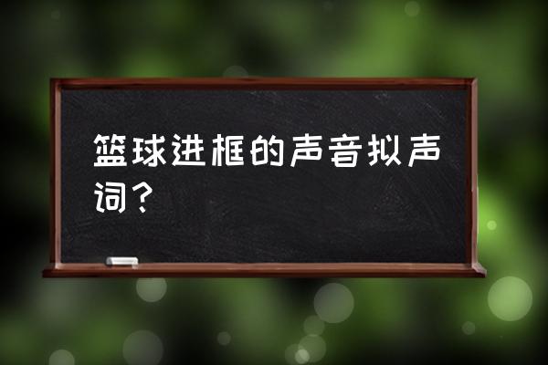 篮球进球的声像什么 篮球进框的声音拟声词？