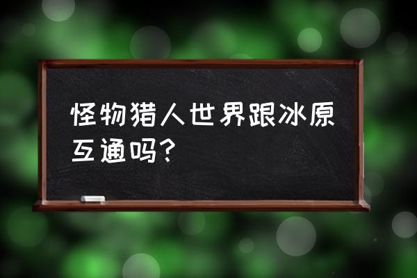 ps4怪物猎人世界加冰原多少钱 怪物猎人世界跟冰原互通吗？