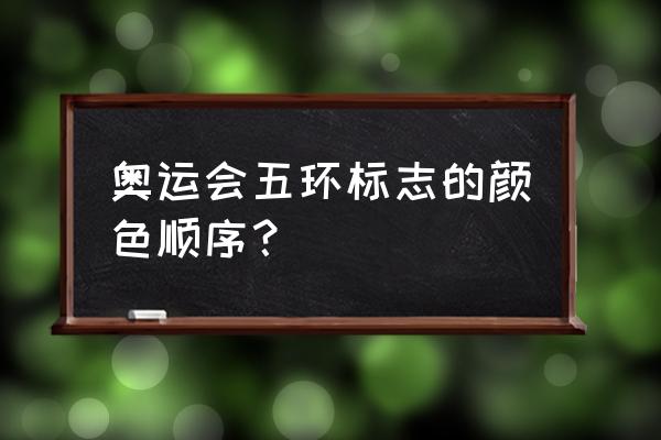 奥运五环的标志是哪几个颜色 奥运会五环标志的颜色顺序？