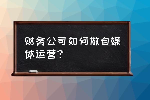 默认财务的百家号怎么换绑 财务公司如何做自媒体运营？