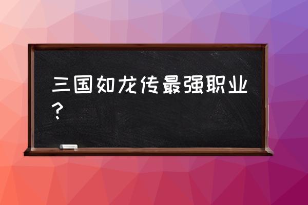 三国如龙传坐骑属性叠加吗 三国如龙传最强职业？