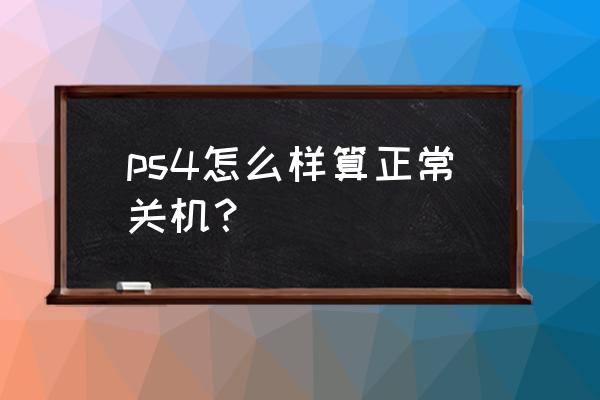 ps4关机吗 ps4怎么样算正常关机？