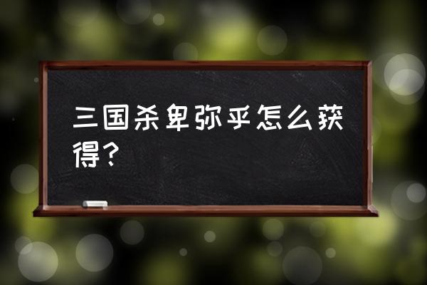 三国杀卑弥呼为什么没有形象 三国杀卑弥乎怎么获得？