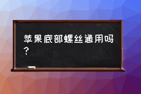 苹果手机底部螺丝都一样吗 苹果底部螺丝通用吗？