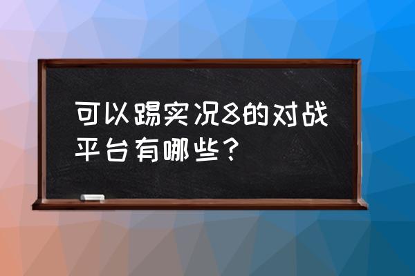 长沙哪里可以玩实况足球 可以踢实况8的对战平台有哪些？