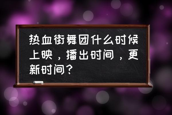 热血街舞团阔少第几名 热血街舞团什么时候上映，播出时间，更新时间？