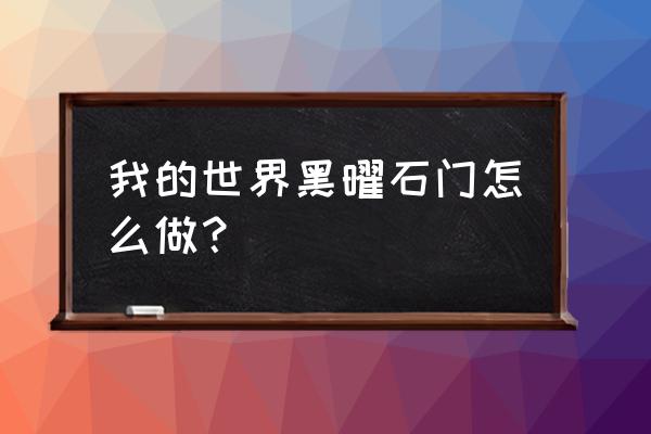 我的世界黑曜石怎么搭传送门 我的世界黑曜石门怎么做？