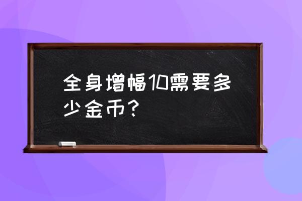 dnf一身红十要多少钱 全身增幅10需要多少金币？