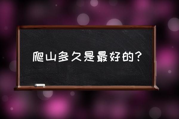 八里沟爬山需要多长时间 爬山多久是最好的？