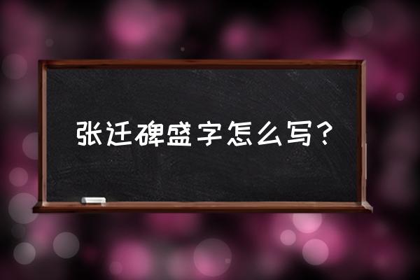 怎么写好张迁碑字体 张迁碑盛字怎么写？