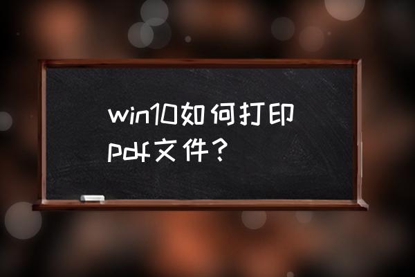 windows10如何打印文件 win10如何打印pdf文件？