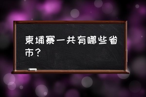 柬埔寨奥林匹克属于哪个区 柬埔寨一共有哪些省市？