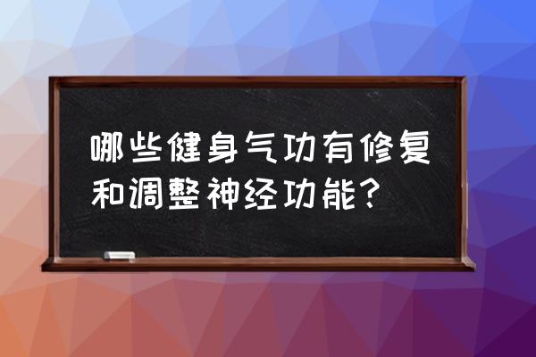 练健身气功有什么好处 哪些健身气功有修复和调整神经功能？