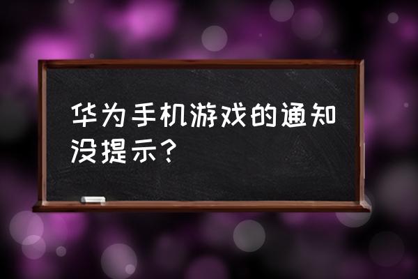 华为手机怎么游戏模式没铃声 华为手机游戏的通知没提示？