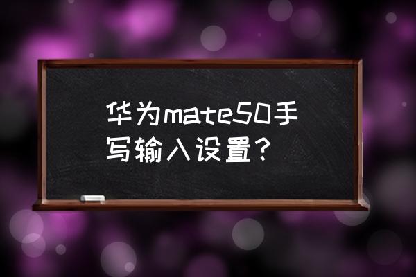 华为手机手写如何调成拼音 华为mate50手写输入设置？