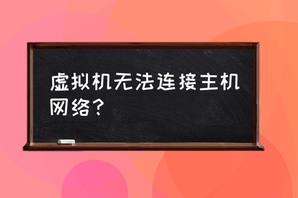 主机怎么与虚拟共享网络连接不上 虚拟机无法连接主机网络？