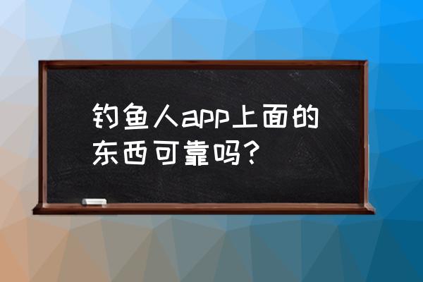 钓鱼人网的鱼线怎么样 钓鱼人app上面的东西可靠吗？