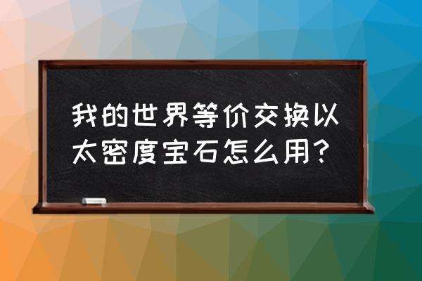 我的世界以太放在哪个文件里 我的世界等价交换以太密度宝石怎么用？