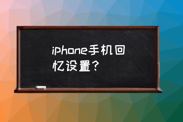 苹果手机里的回忆怎么制作 iphone手机回忆设置？