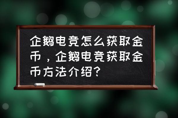 企鹅电竞的金币怎么得 企鹅电竞怎么获取金币，企鹅电竞获取金币方法介绍？