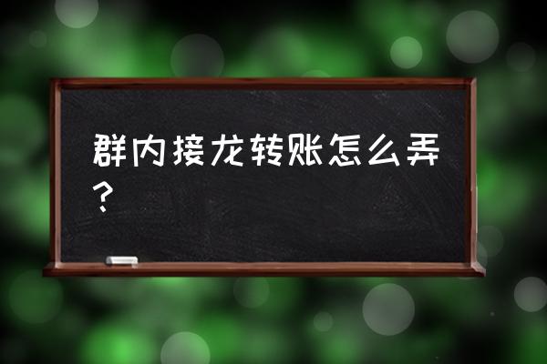 群接龙收费如何提现 群内接龙转账怎么弄？