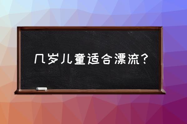 一岁半小孩能漂流吗 几岁儿童适合漂流？