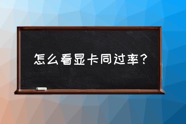 显卡使用率及温度怎么看 怎么看显卡同过率？