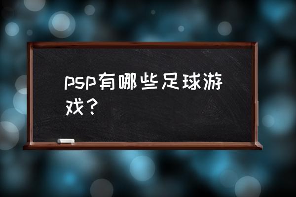 psp可以玩实况吗 psp有哪些足球游戏？