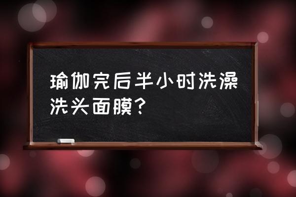 孕妇练完瑜伽多久可以洗澡 瑜伽完后半小时洗澡洗头面膜？