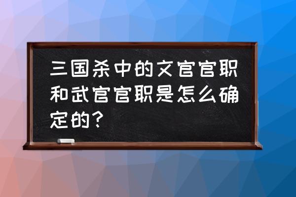 三国杀里面的威望有什么用 三国杀中的文官官职和武官官职是怎么确定的？