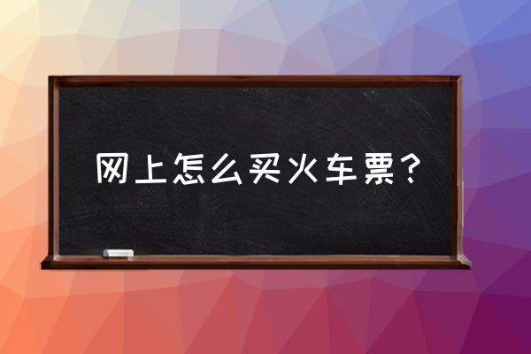 网上买火车票怎么卖 网上怎么买火车票？