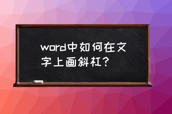 如何打出字体有斜杠 word中如何在文字上画斜杠？