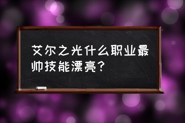 艾尔之光爱莎在哪里 艾尔之光什么职业最帅技能漂亮？