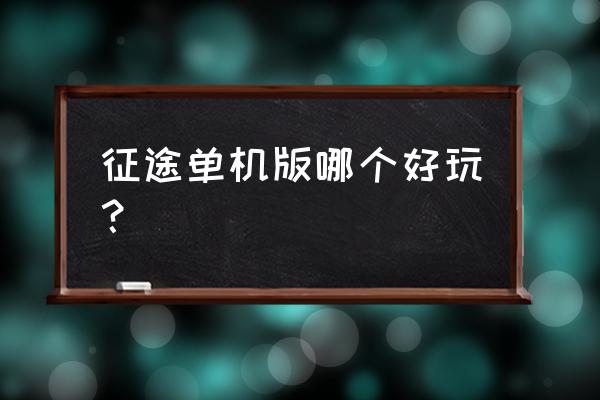 网络游戏征途有几个版本 征途单机版哪个好玩？