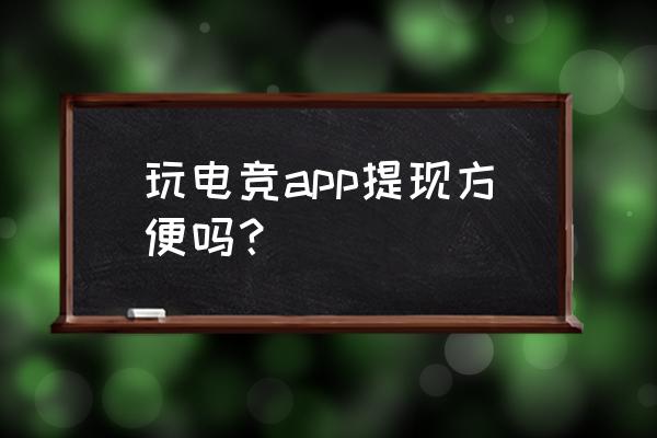 优玩电竞余额怎么用 玩电竞app提现方便吗？