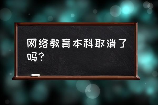 网络教学本科是自考吗 网络教育本科取消了吗？