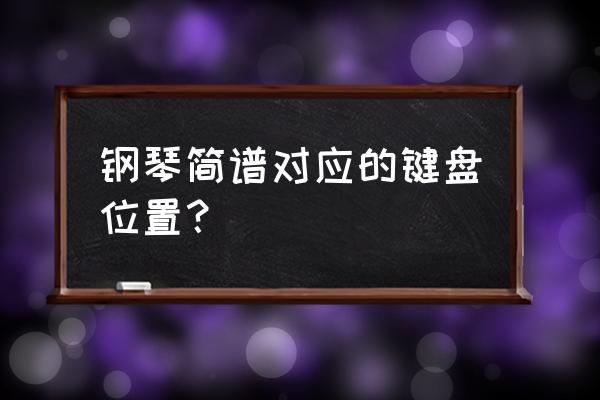 怎么记住音符对应的钢琴键盘 钢琴简谱对应的键盘位置？