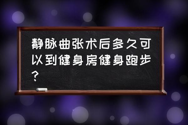 跑步可以穿静脉曲张袜子吗 静脉曲张术后多久可以到健身房健身跑步？