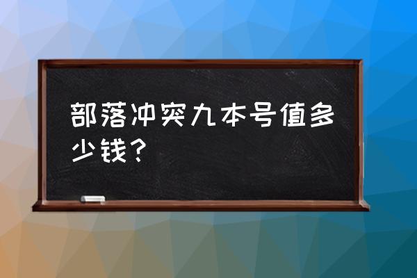 部落冲突九本多少钱正常 部落冲突九本号值多少钱？