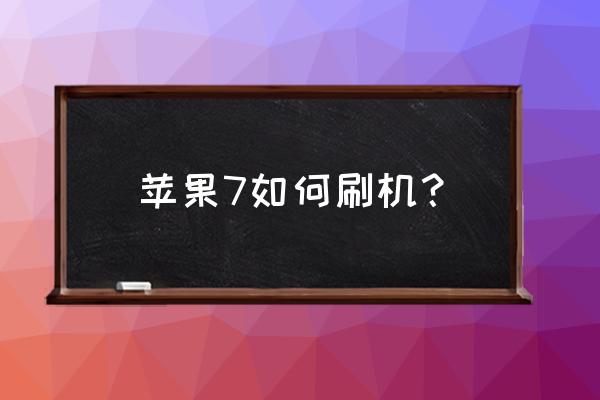 ios7怎么刷 苹果7如何刷机？