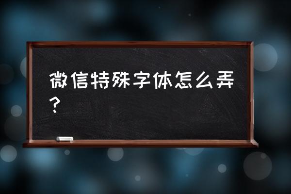 微信里怎么修改字体 微信特殊字体怎么弄？