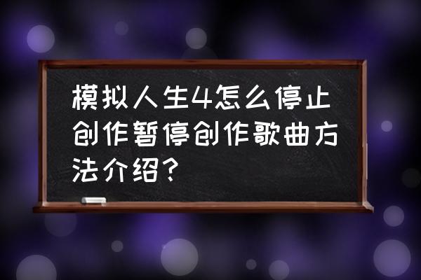 游戏里怎么暂停音乐 模拟人生4怎么停止创作暂停创作歌曲方法介绍？