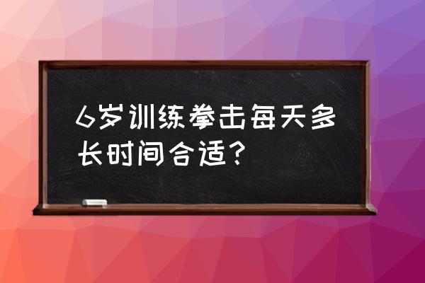 拳击梯绳训练多长时间 6岁训练拳击每天多长时间合适？