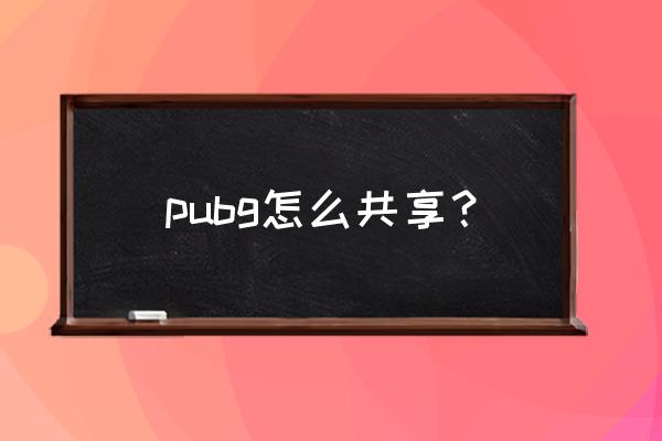 绝地求生怎么共享小号 pubg怎么共享？