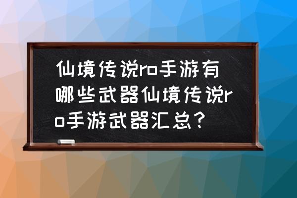 仙境传说古城大厅唤醒仪式在哪里 仙境传说ro手游有哪些武器仙境传说ro手游武器汇总？