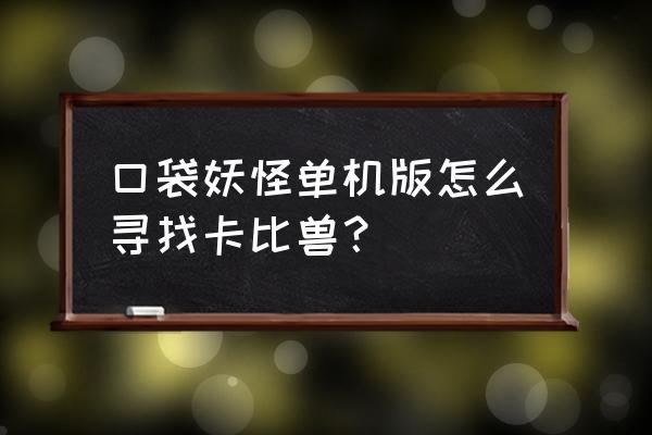 口袋妖怪新世代卡比兽在哪 口袋妖怪单机版怎么寻找卡比兽？