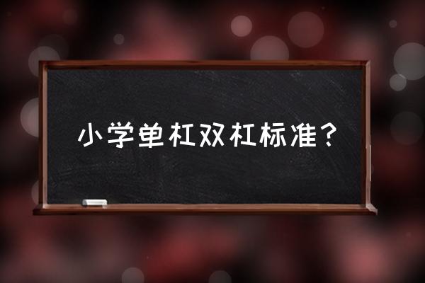 小学单双杠离地距离是多少钱 小学单杠双杠标准？